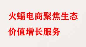 火蝠電商聚焦生態價值增長服務
